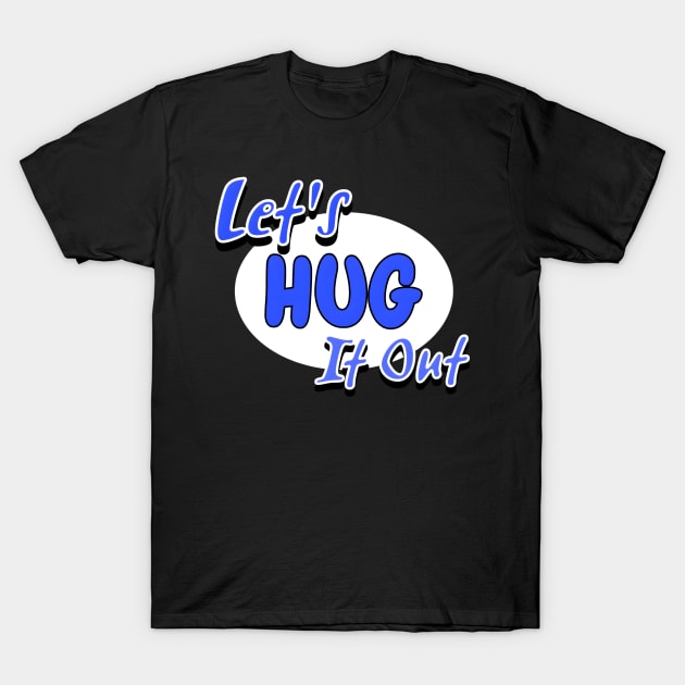 Let Hug It Out T-Shirt by r.abdulazis